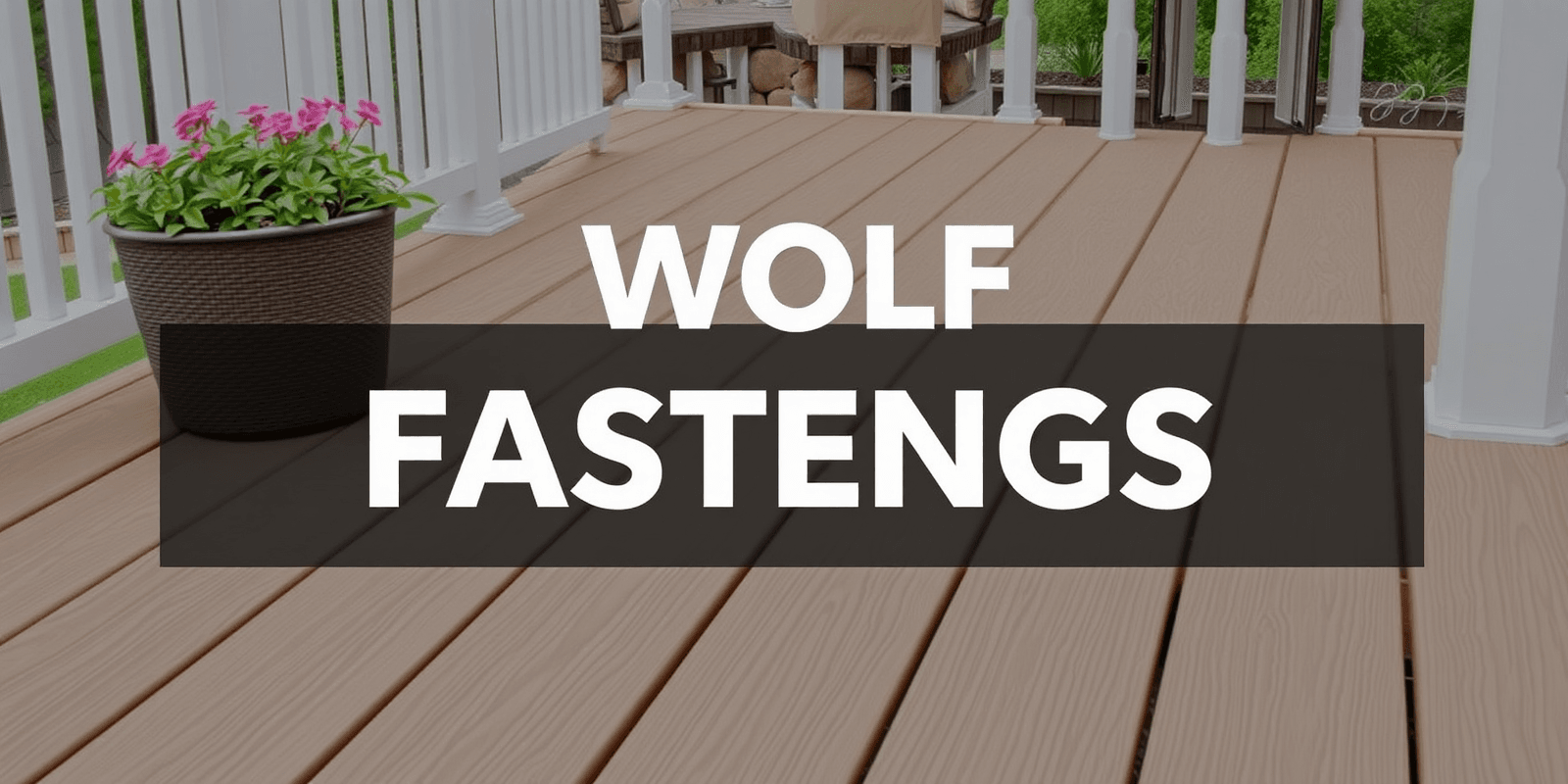Choosing the Right Wolf Composite Decking Fasteners for Your Project