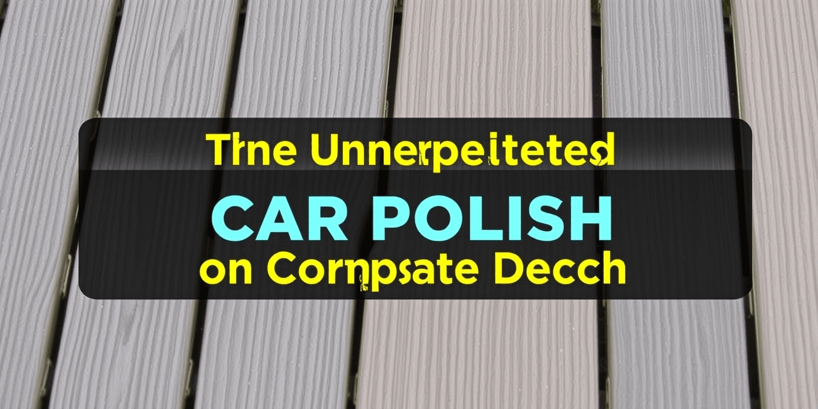 The Unexpected Use of Car Polish on Composite Decks